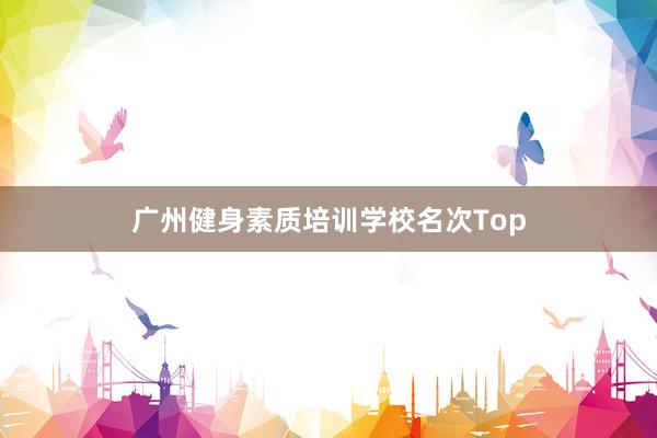 广州健身素质培训学校名次Top