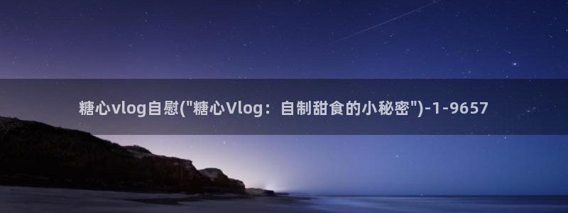 糖心vlog网址苹果版：糖心vlog自慰(\
